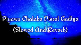 Piyawa Chalabe Diesel Gadiya Slowed And Reverb [upl. by Alessandro]