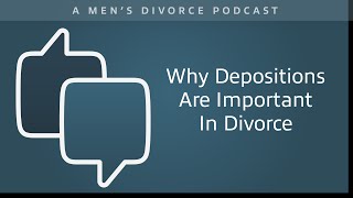 Why Depositions are Important in Divorce  Mens Divorce Podcast [upl. by Nnylyma]