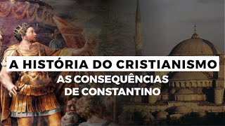 As Consequências de Constantino  A HISTÓRIA DO CRISTIANISMO  Episódio 2 [upl. by Emmott]