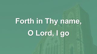 Forth in Thy name O Lord I go  Hymn [upl. by Holmann]